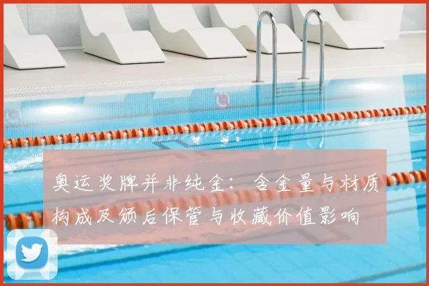 奥运奖牌并非纯金：含金量与材质构成及颁后保管与收藏价值影响