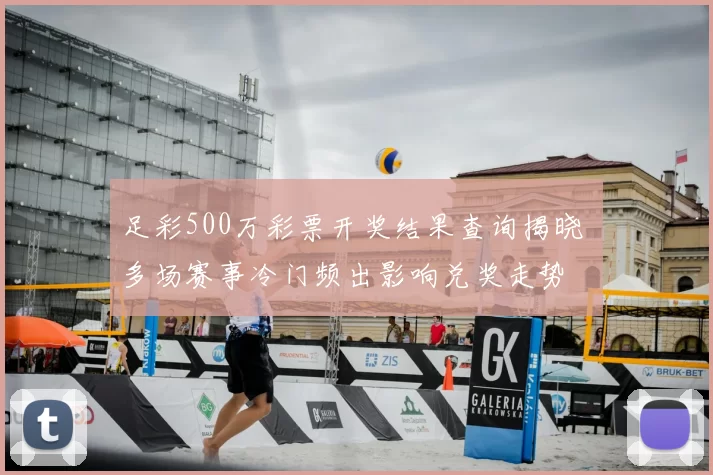 足彩500万彩票开奖结果查询揭晓 多场赛事冷门频出影响兑奖走势