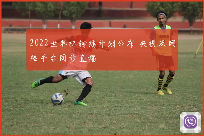 2022世界杯转播计划公布 央视及网络平台同步直播