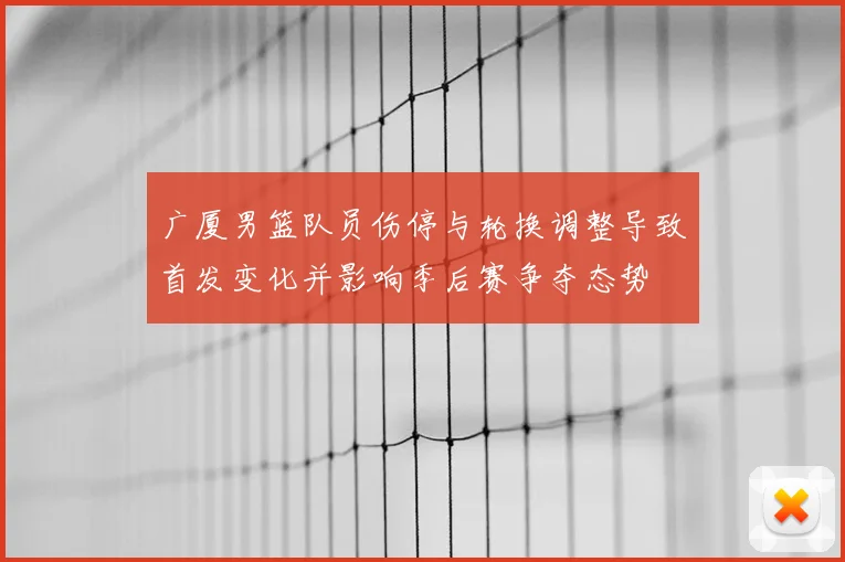 广厦男篮队员伤停与轮换调整导致首发变化并影响季后赛争夺态势